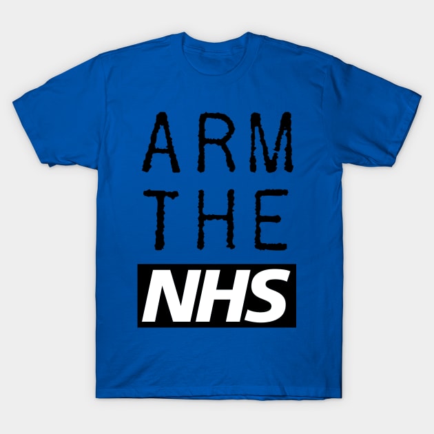 Arm The NHS (Black) T-Shirt by Ihadanidea